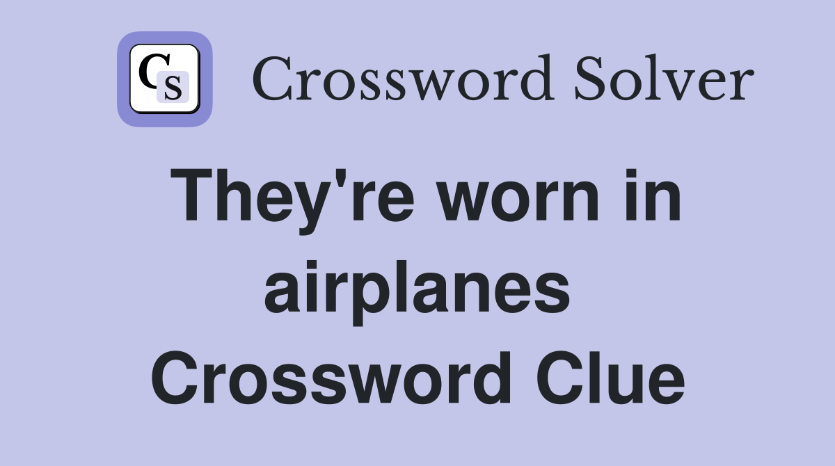 They're worn in airplanes Crossword Clue