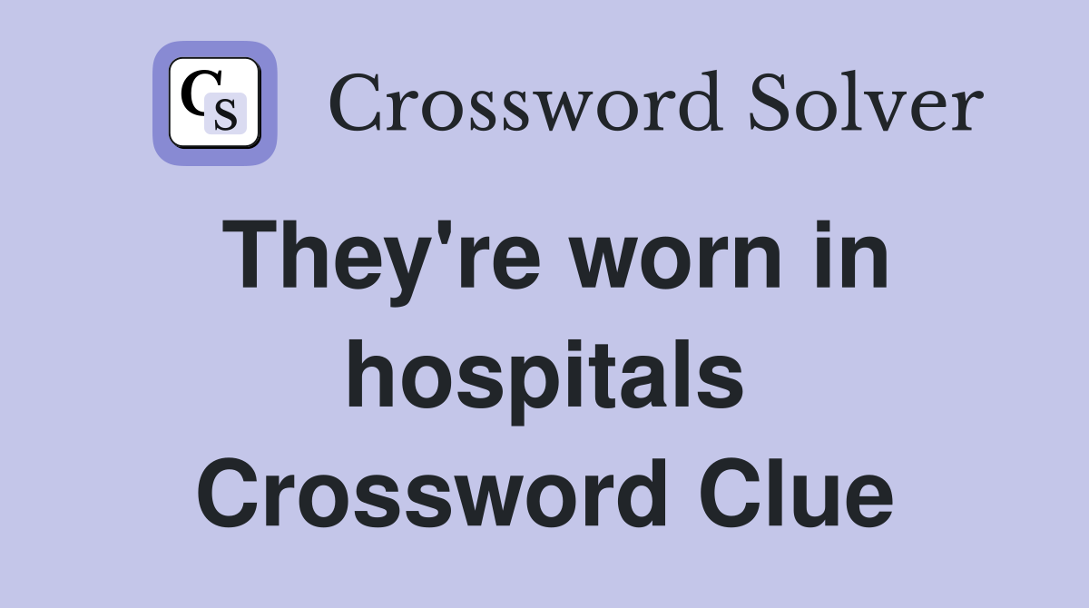 They're worn in hospitals Crossword Clue