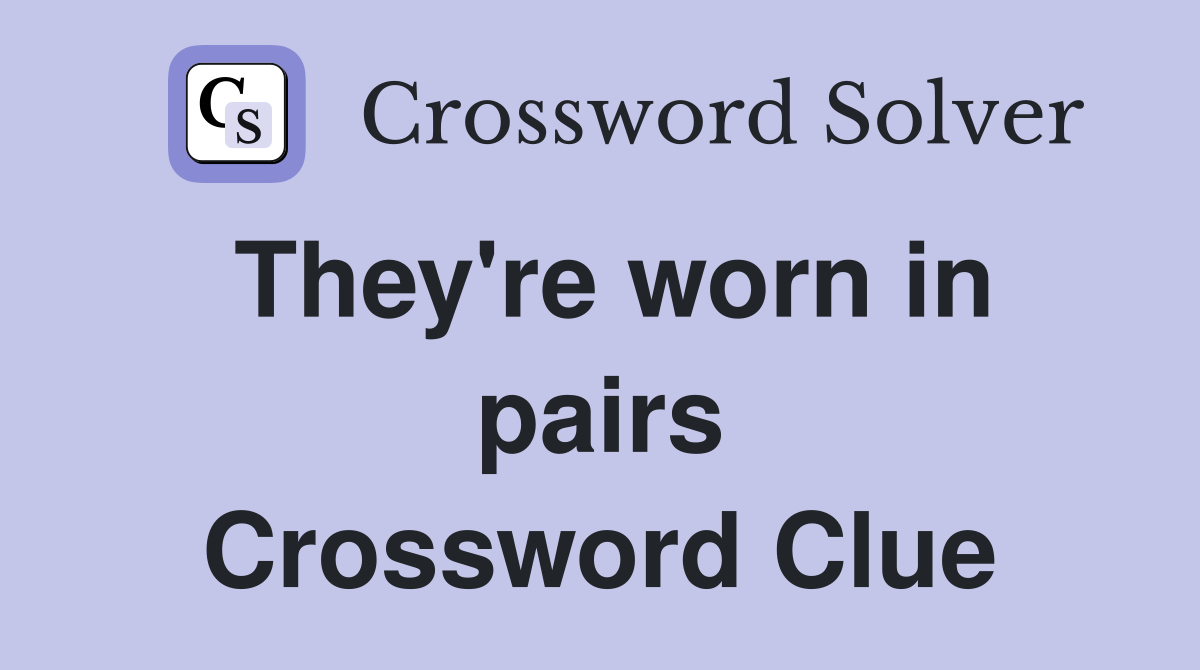 They're worn in pairs Crossword Clue
