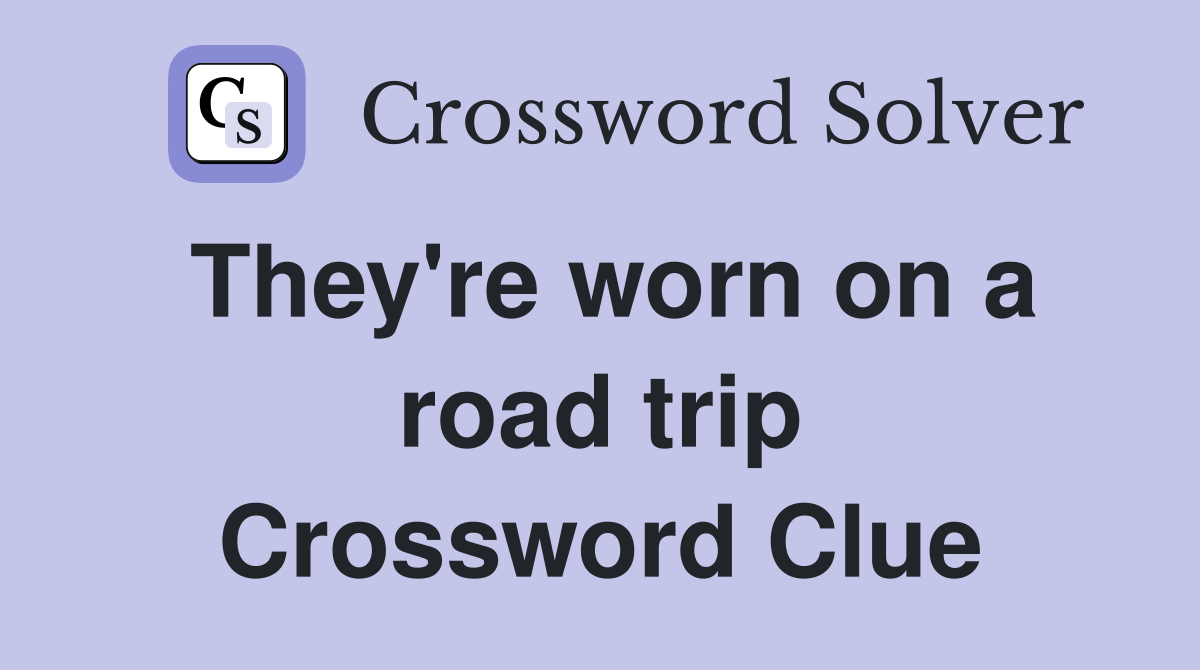 They're worn on a road trip Crossword Clue