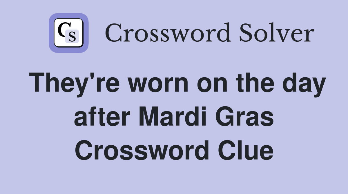 They're worn on the day after Mardi Gras Crossword Clue