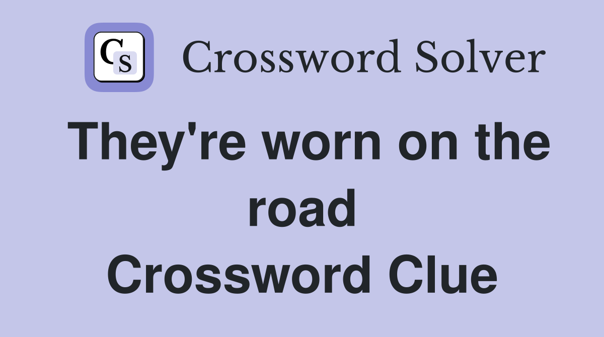 They're worn on the road Crossword Clue