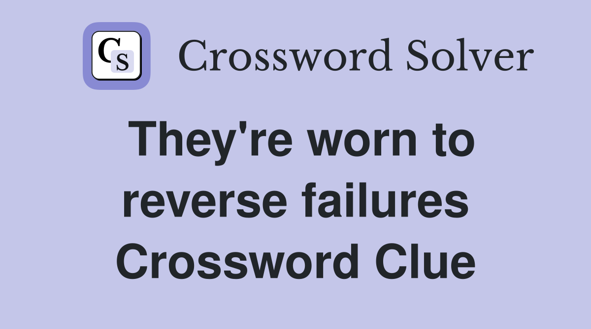 They're worn to reverse failures Crossword Clue