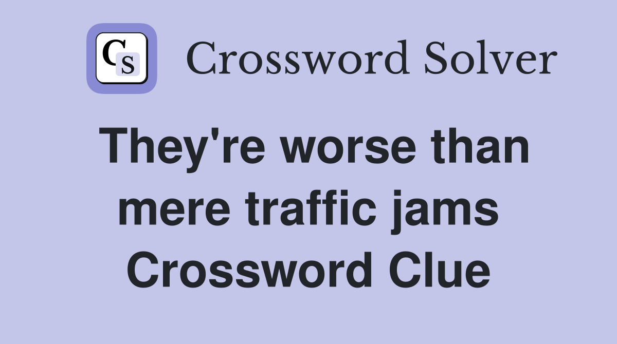 They're worse than mere traffic jams Crossword Clue