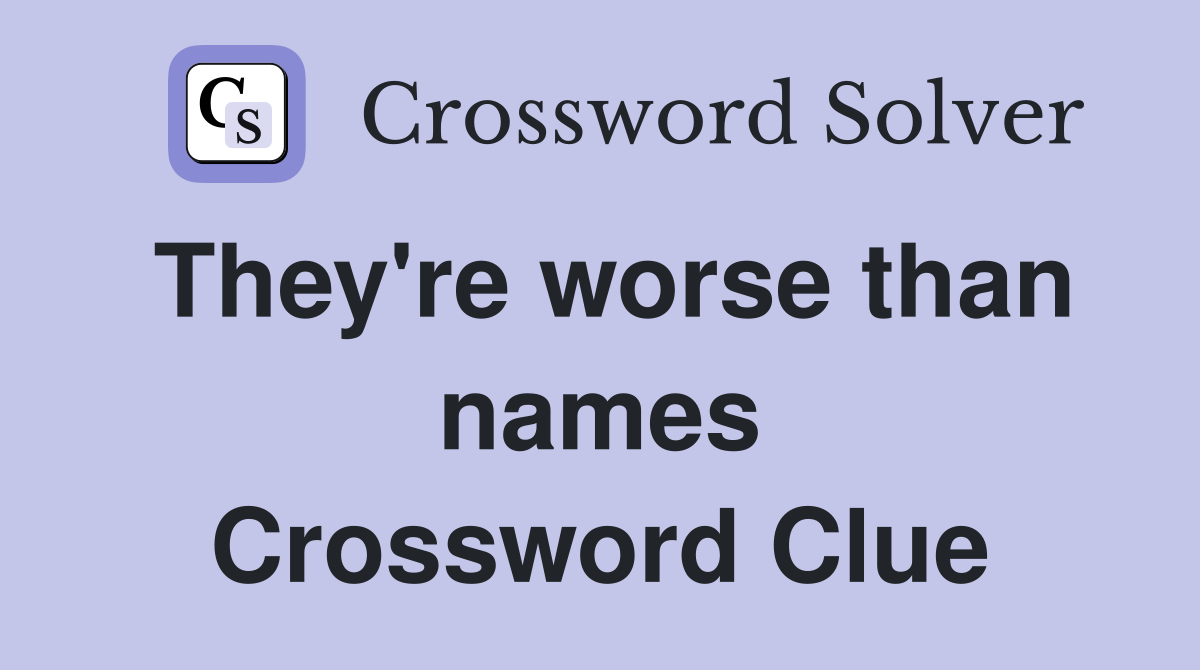 They're worse than names Crossword Clue