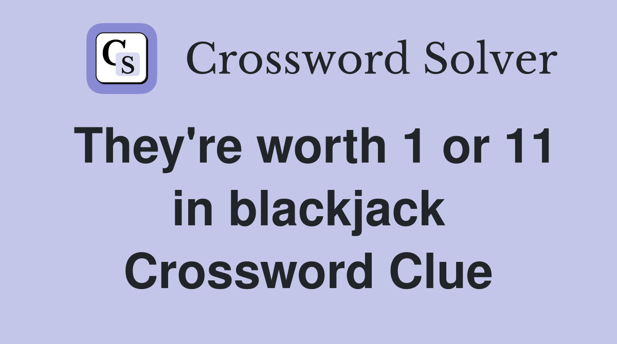 They're worth 1 or 11 in blackjack Crossword Clue