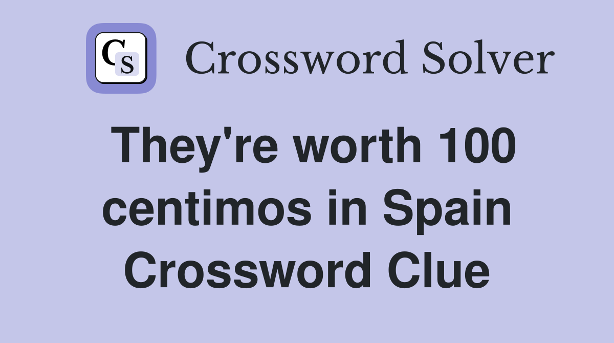 They're worth 100 centimos in Spain Crossword Clue