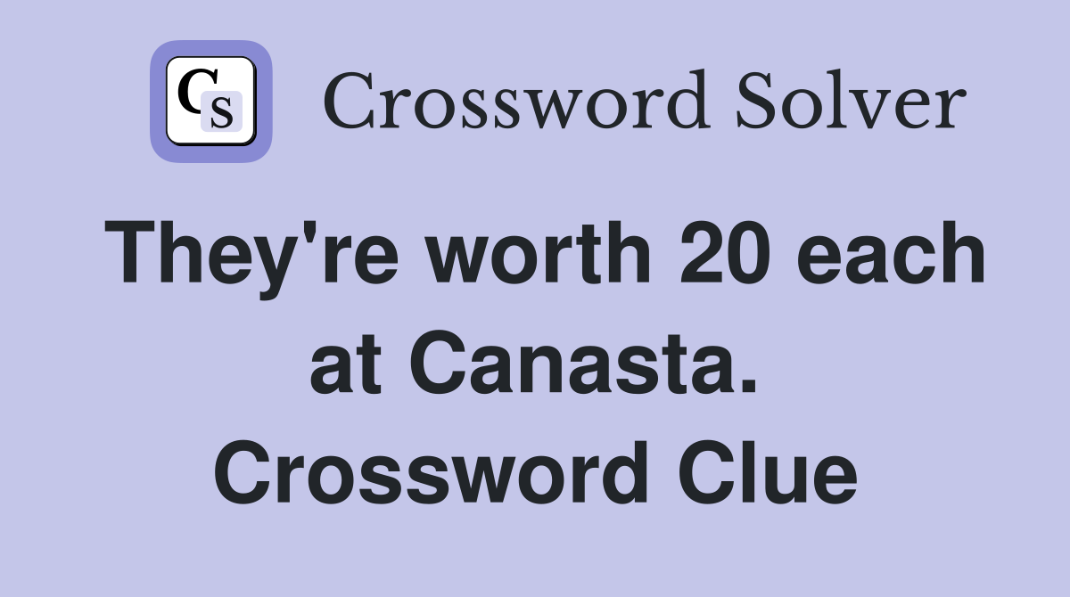 They're worth 20 each at Canasta. Crossword Clue