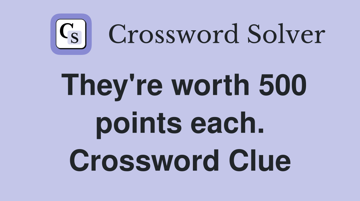 They're worth 500 points each. Crossword Clue
