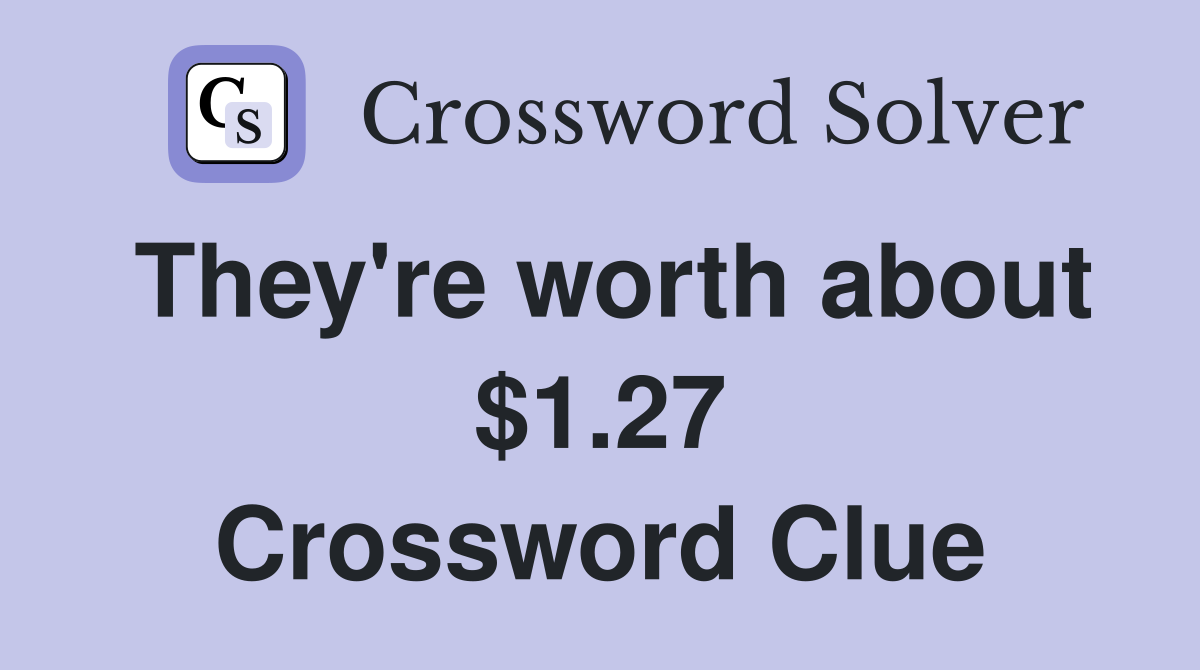 They're worth about $1.27 Crossword Clue