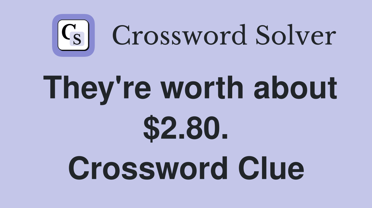 They're worth about $2.80. Crossword Clue