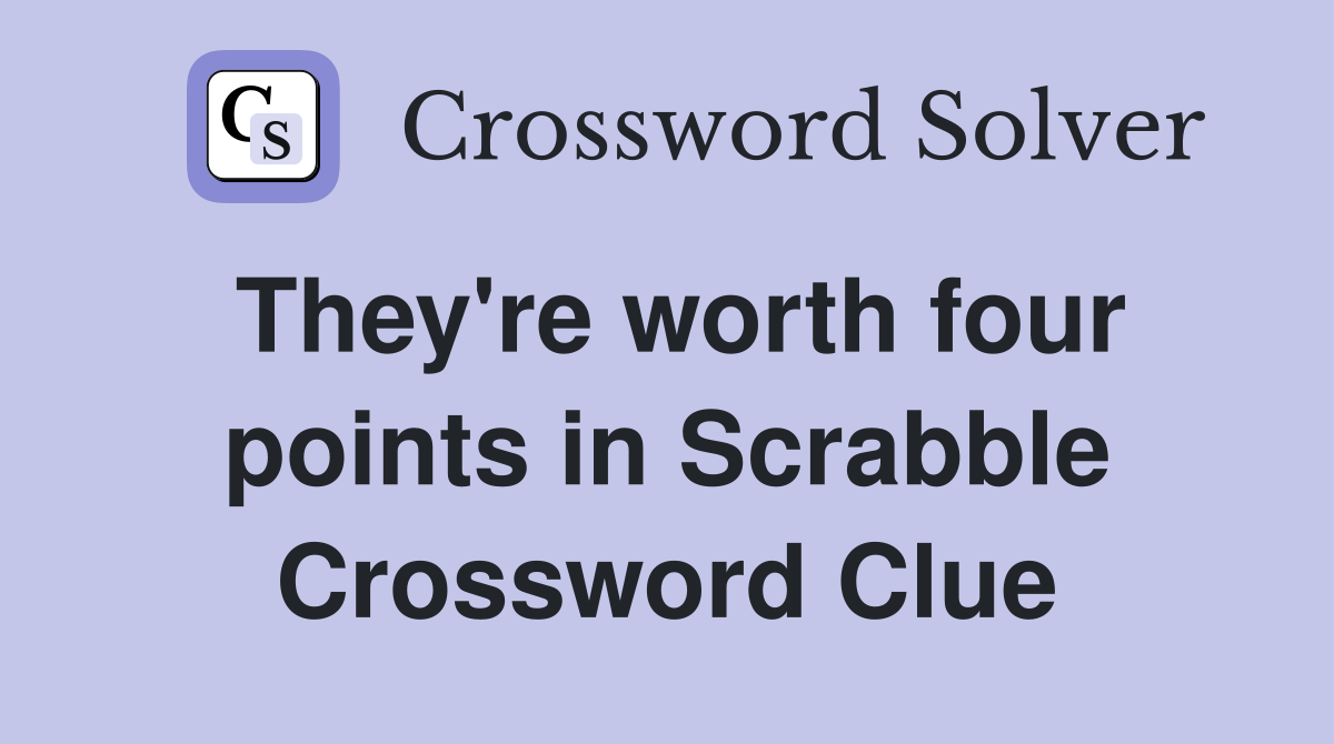 They're worth four points in Scrabble Crossword Clue
