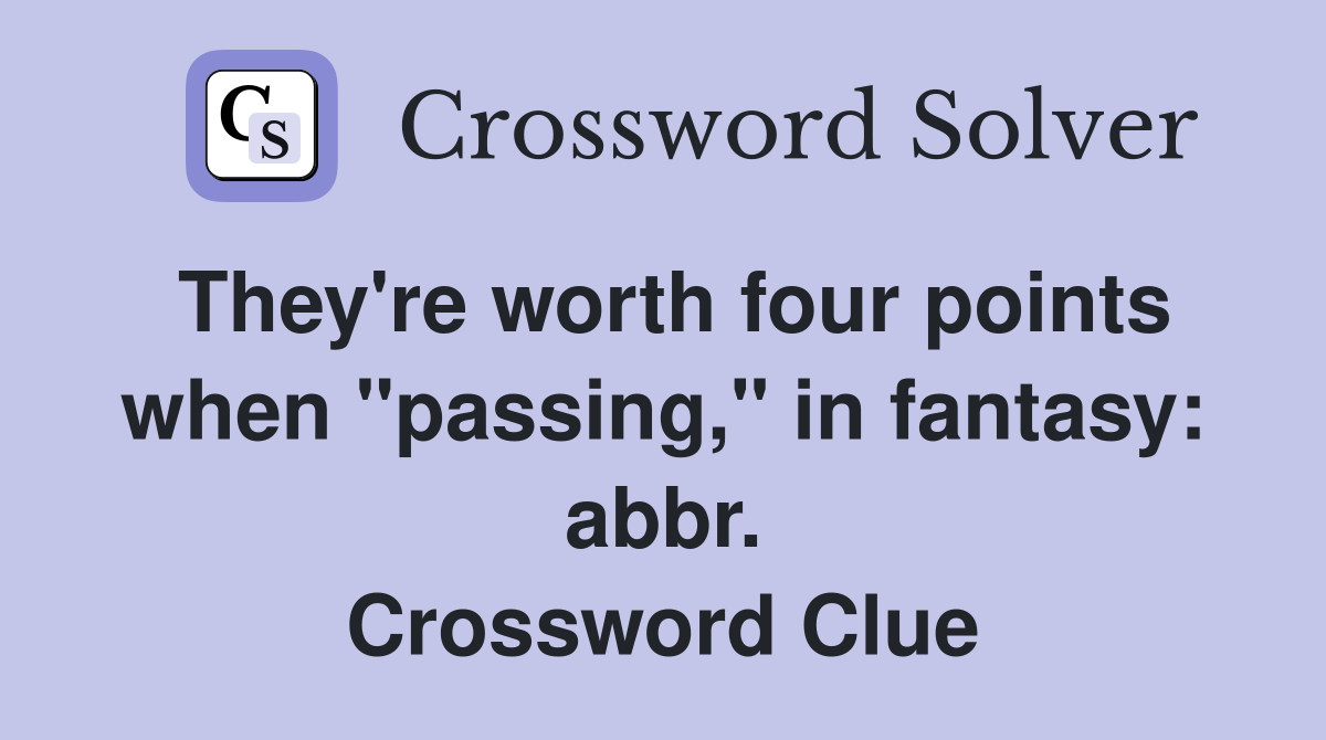 They're worth four points when "passing," in fantasy: abbr. Crossword Clue