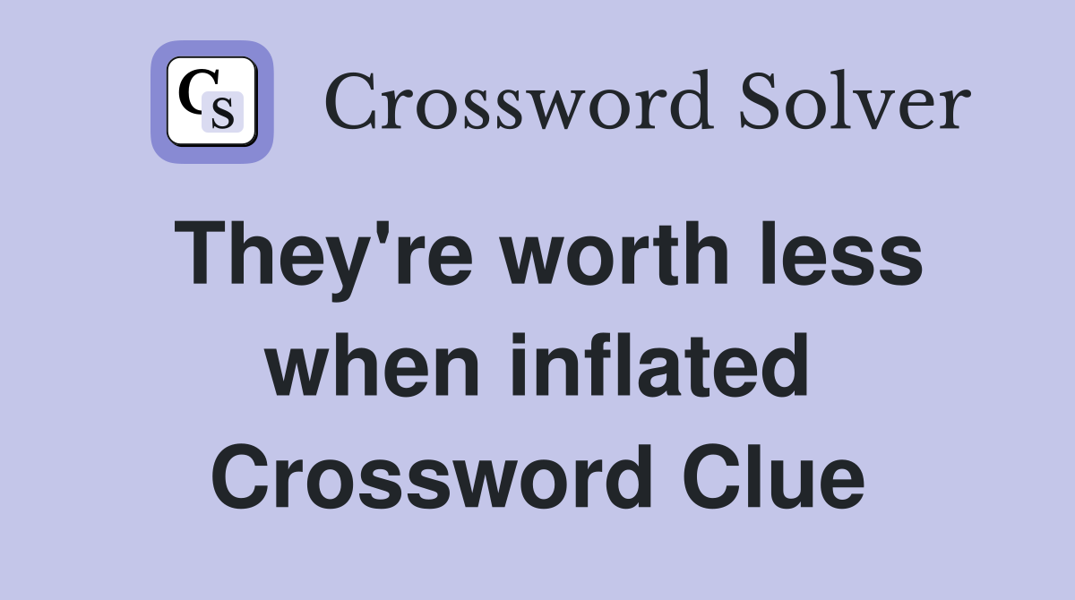 They're worth less when inflated Crossword Clue