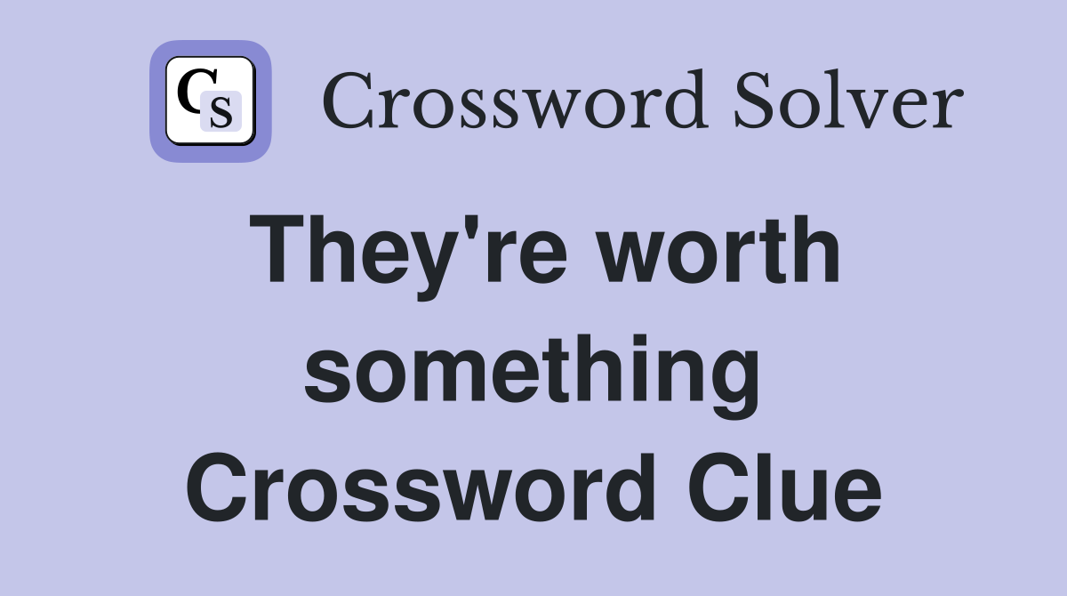 They're worth something Crossword Clue