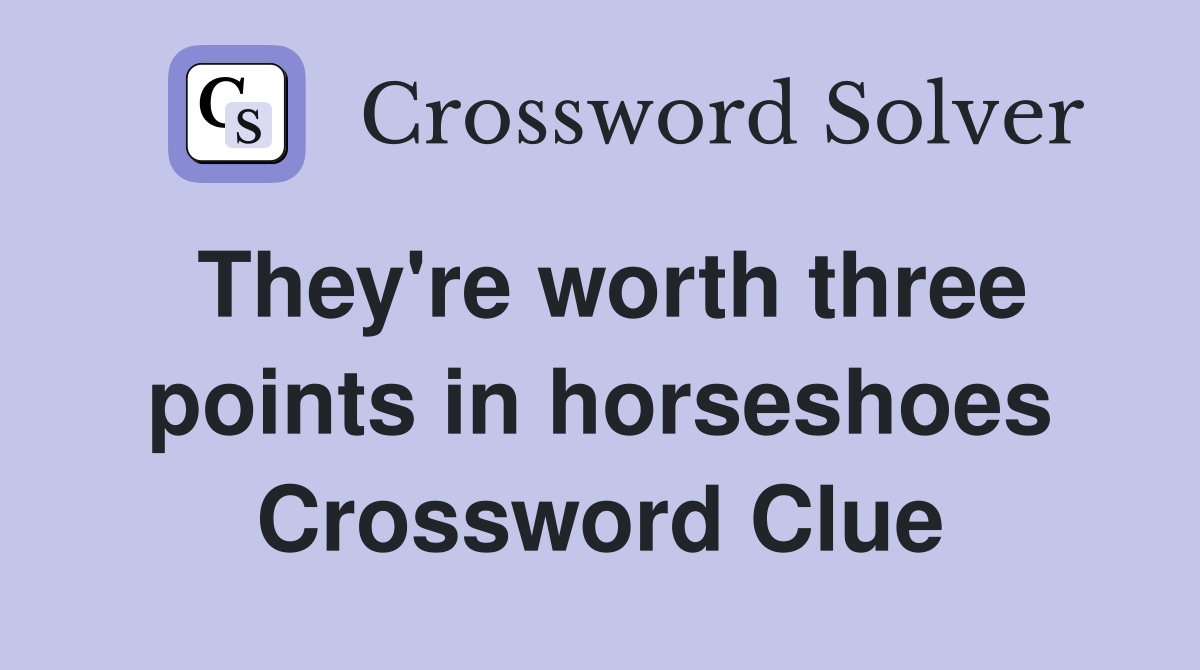 They're worth three points in horseshoes Crossword Clue