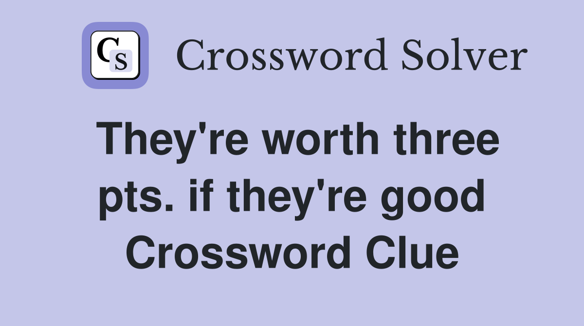 They're worth three pts. if they're good Crossword Clue
