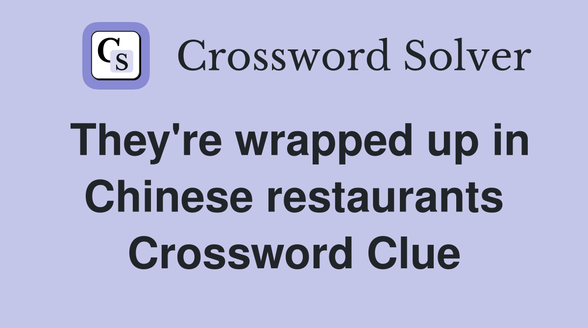 They're wrapped up in Chinese restaurants Crossword Clue