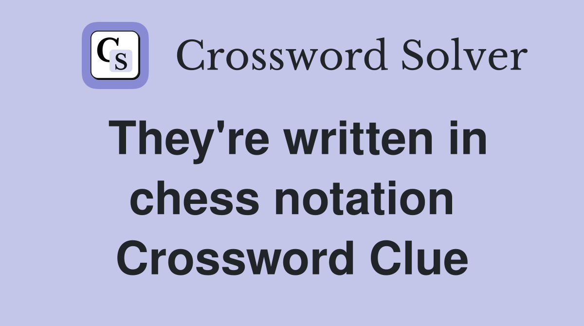 They're written in chess notation Crossword Clue