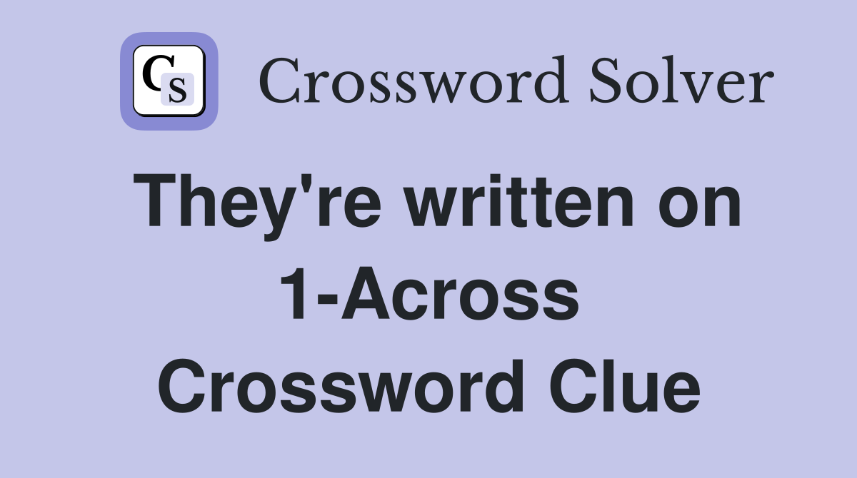 They're written on 1-Across Crossword Clue
