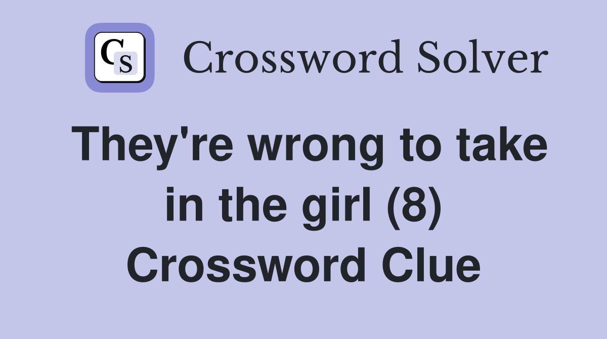 They're wrong to take in the girl (8) Crossword Clue
