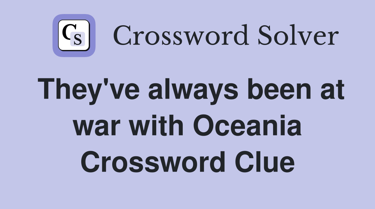 They've always been at war with Oceania Crossword Clue