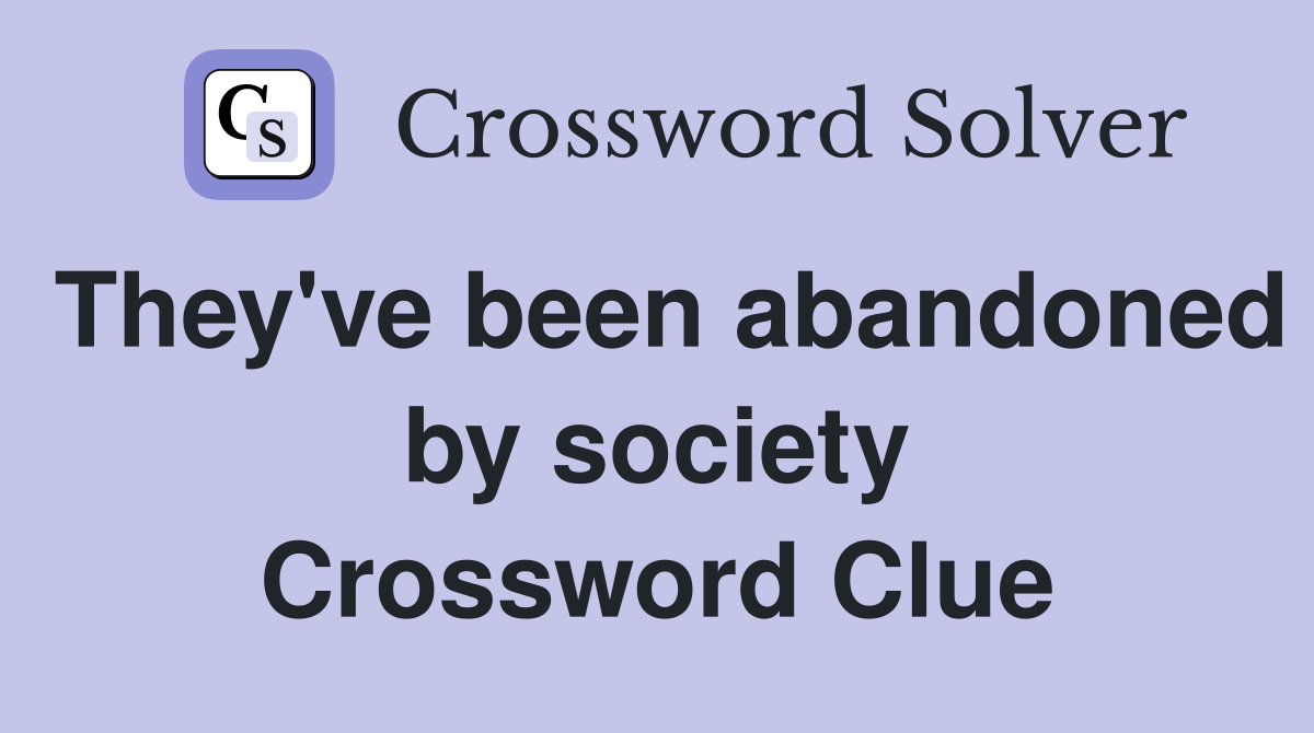 They've been abandoned by society Crossword Clue