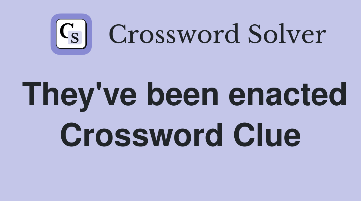They've been enacted Crossword Clue