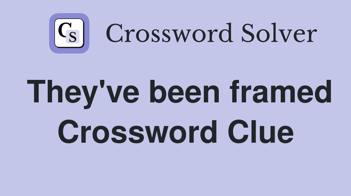 They've been framed Crossword Clue