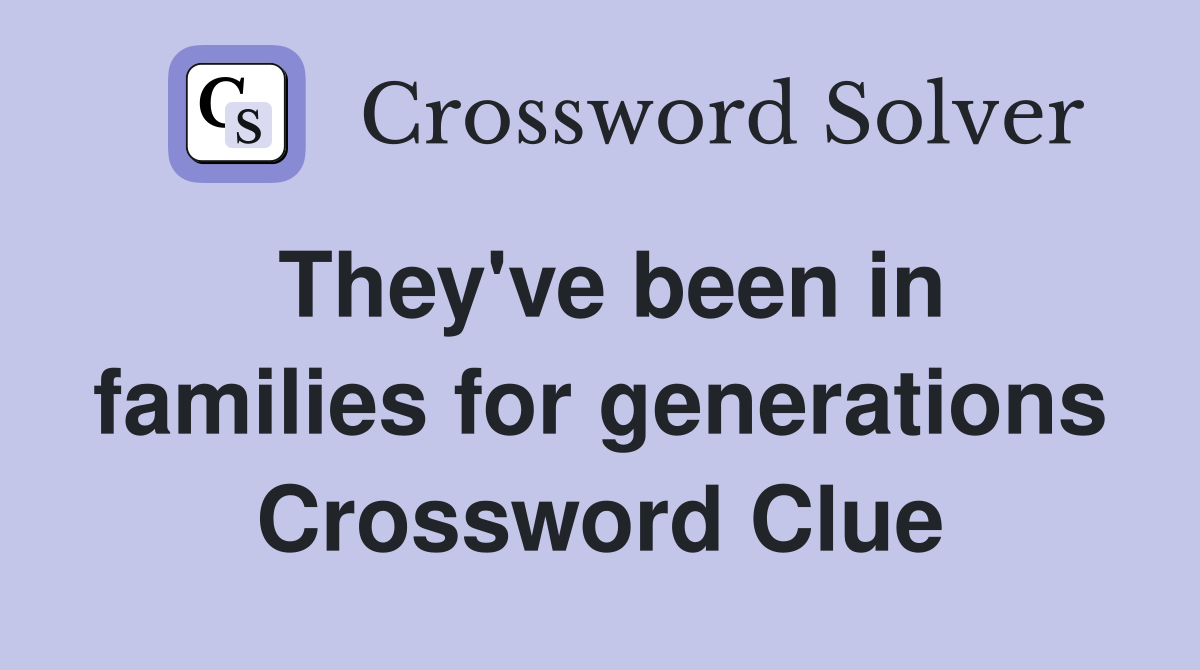 They've been in families for generations Crossword Clue