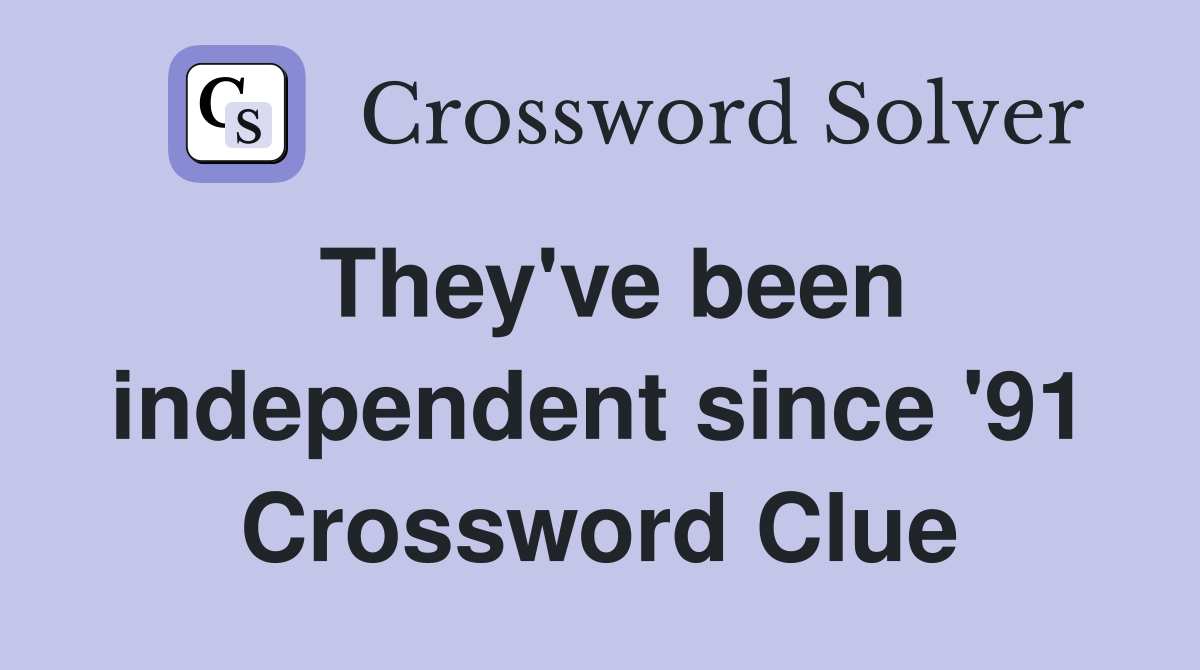 They've been independent since '91 Crossword Clue