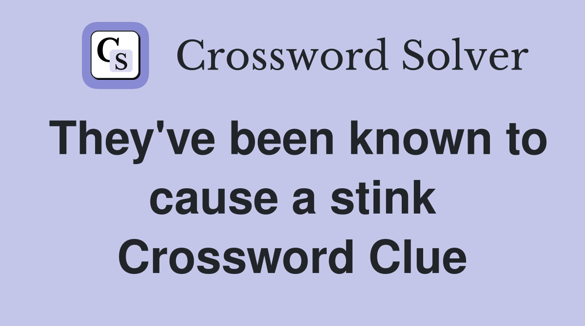 They've been known to cause a stink Crossword Clue