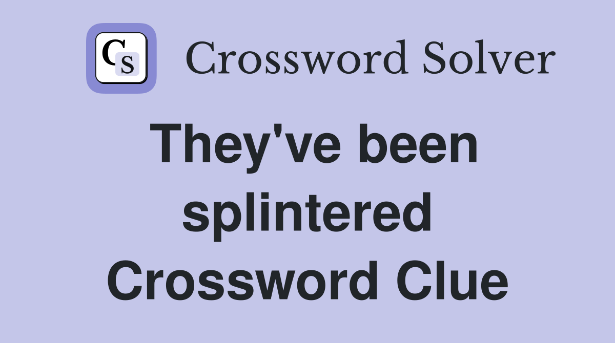 They've been splintered Crossword Clue