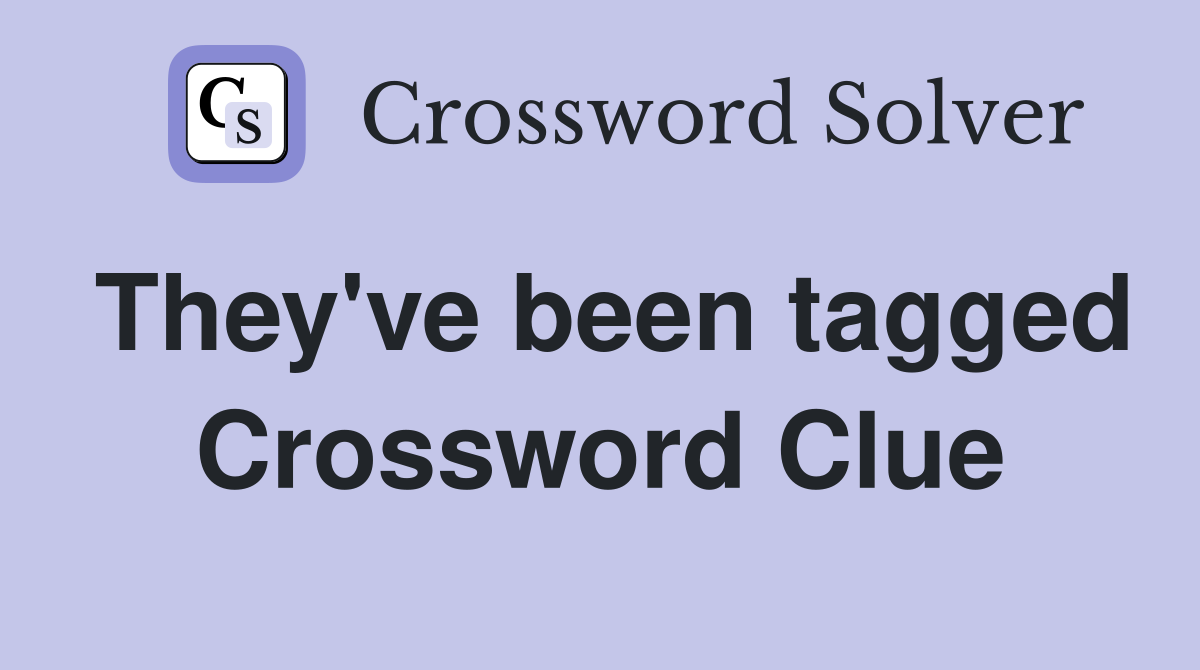 They've been tagged Crossword Clue