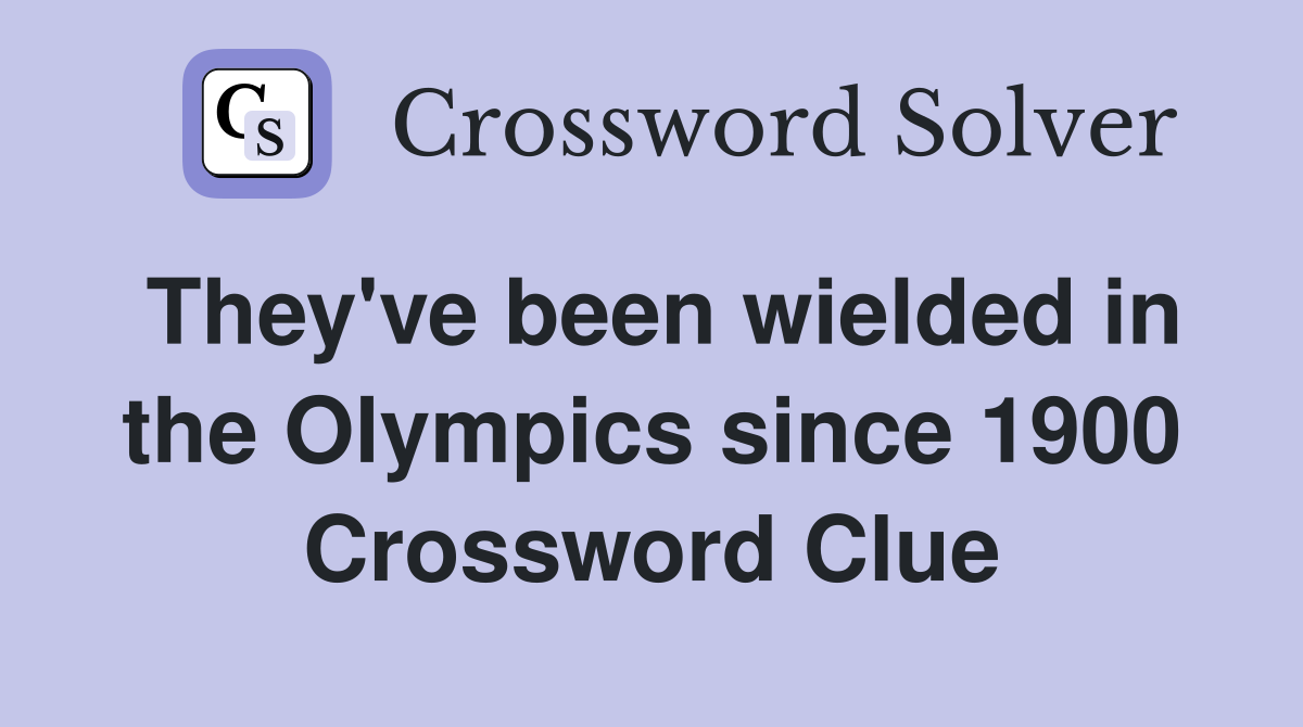 They've been wielded in the Olympics since 1900 Crossword Clue