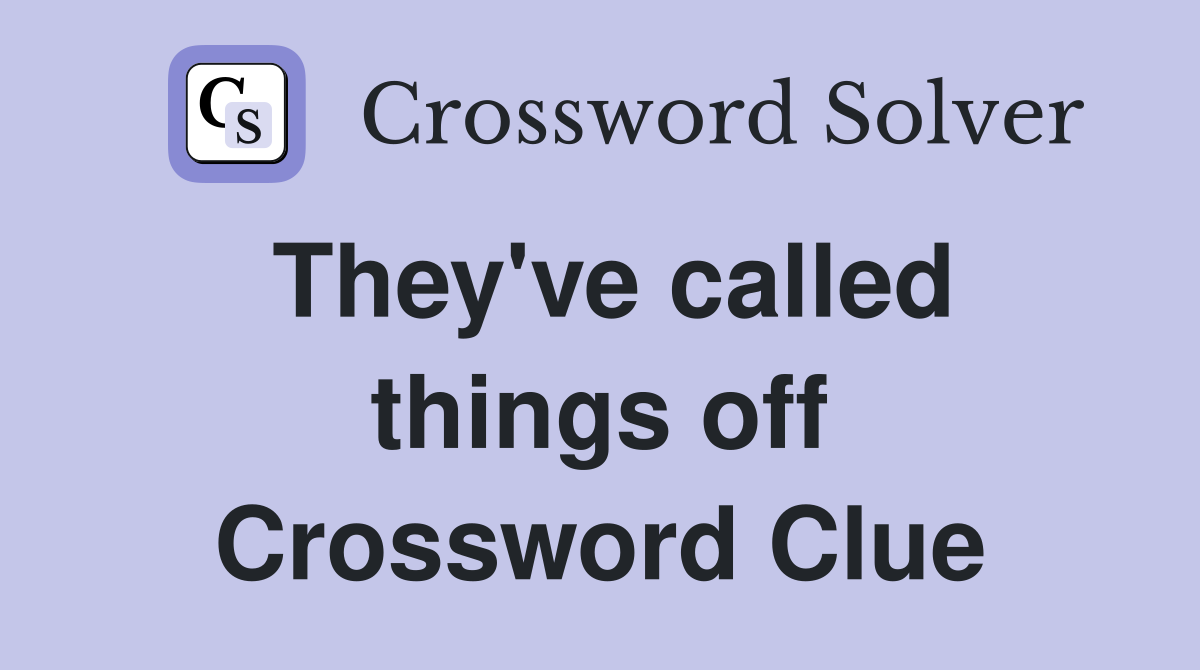 They've called things off Crossword Clue