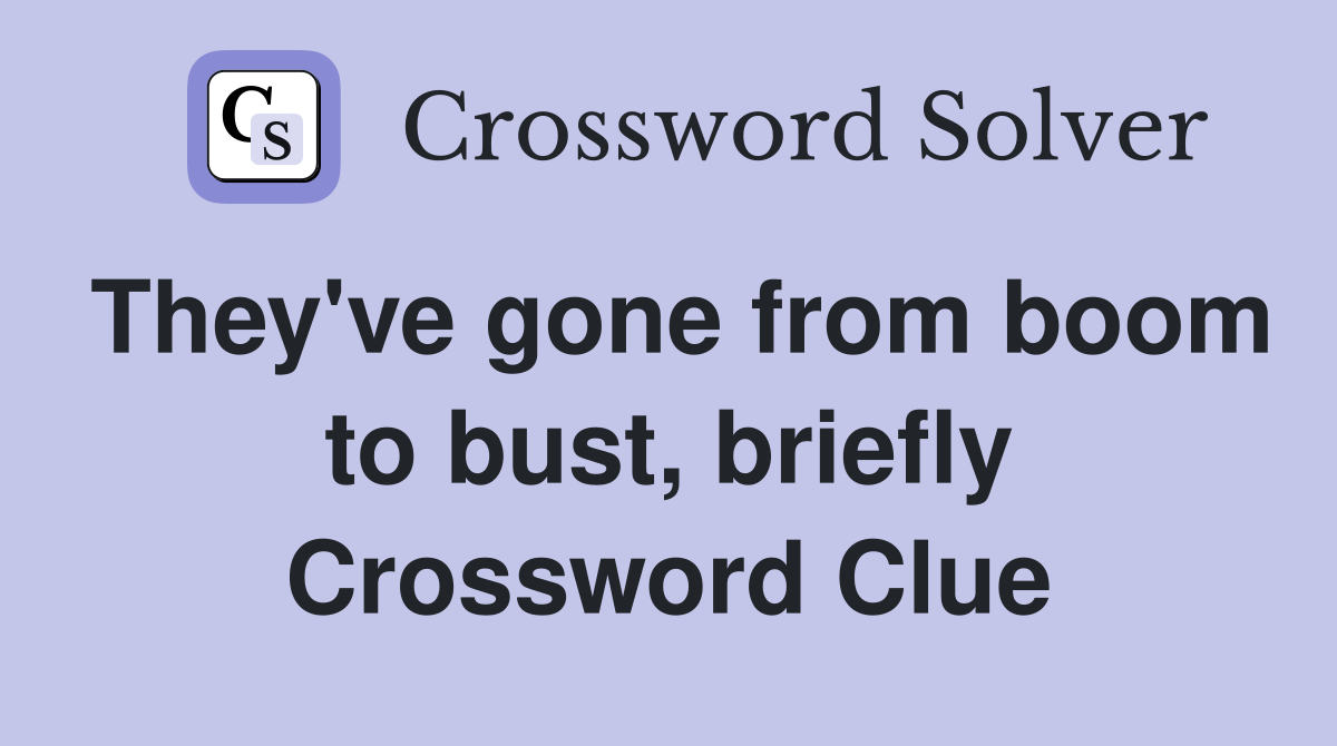 They've gone from boom to bust, briefly Crossword Clue