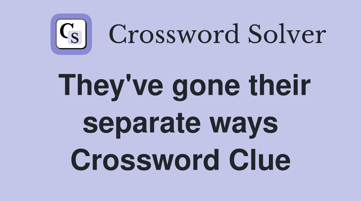 They've gone their separate ways Crossword Clue