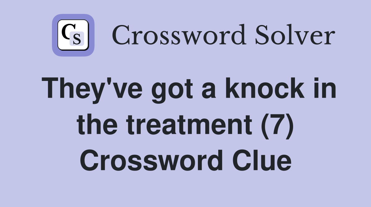 They've got a knock in the treatment (7) Crossword Clue