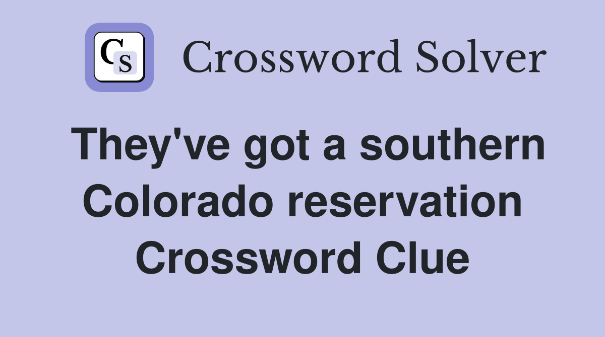 They've got a southern Colorado reservation Crossword Clue