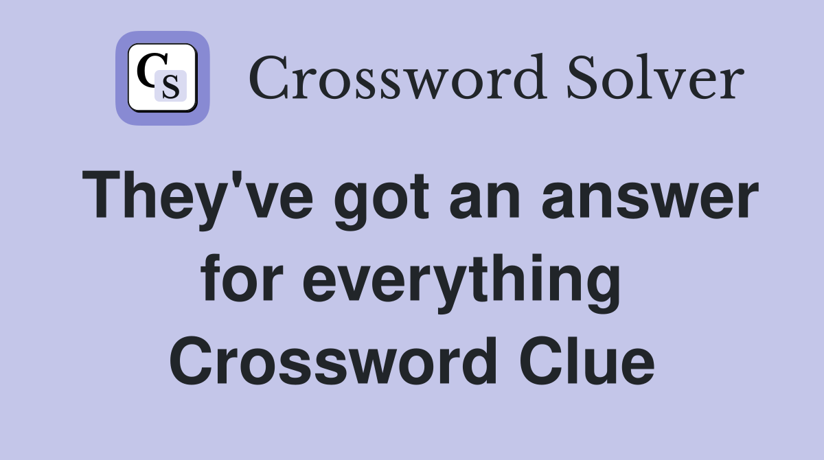 They've got an answer for everything Crossword Clue