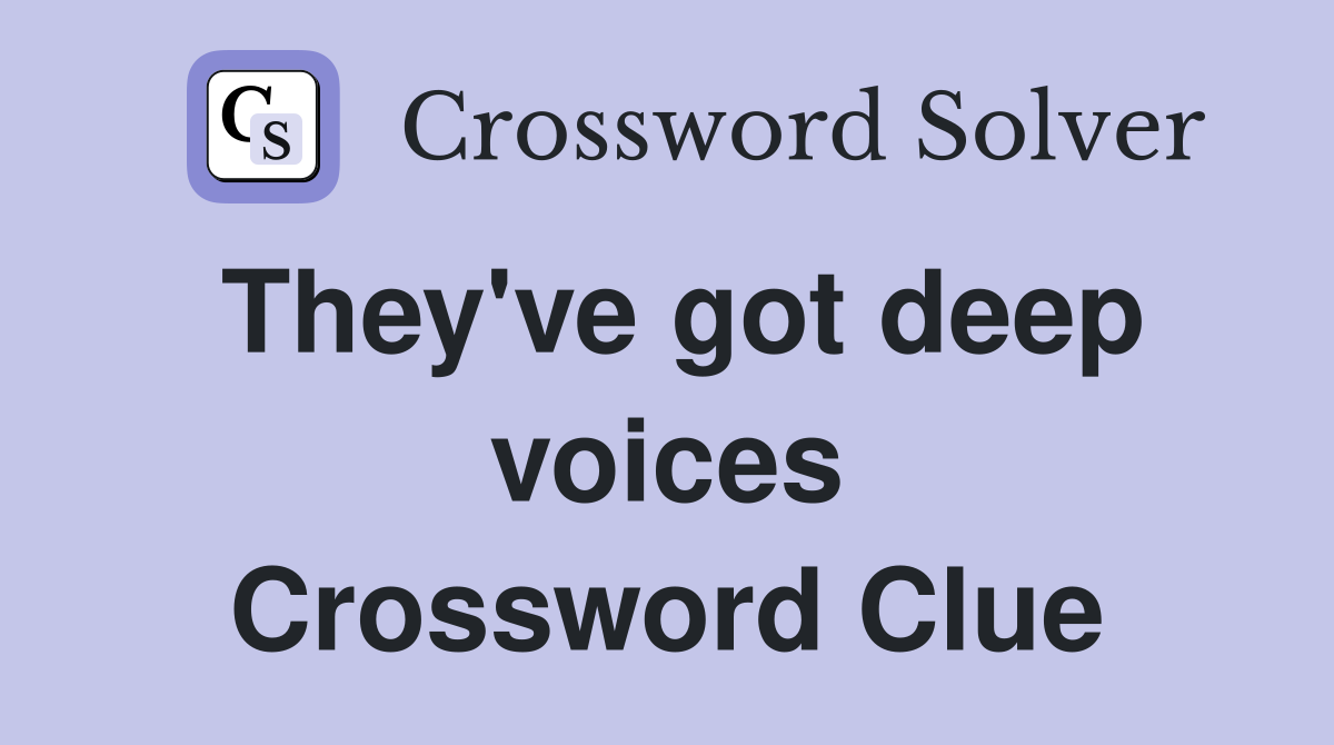 They've got deep voices Crossword Clue