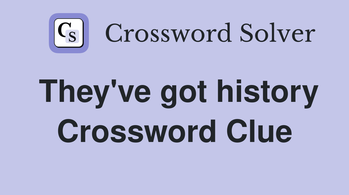 They've got history Crossword Clue