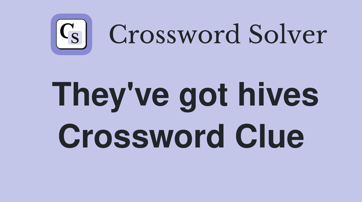 They've got hives Crossword Clue