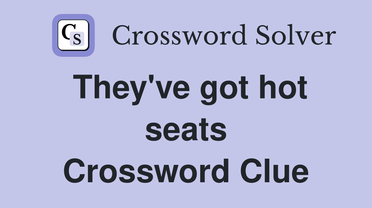 They've got hot seats Crossword Clue