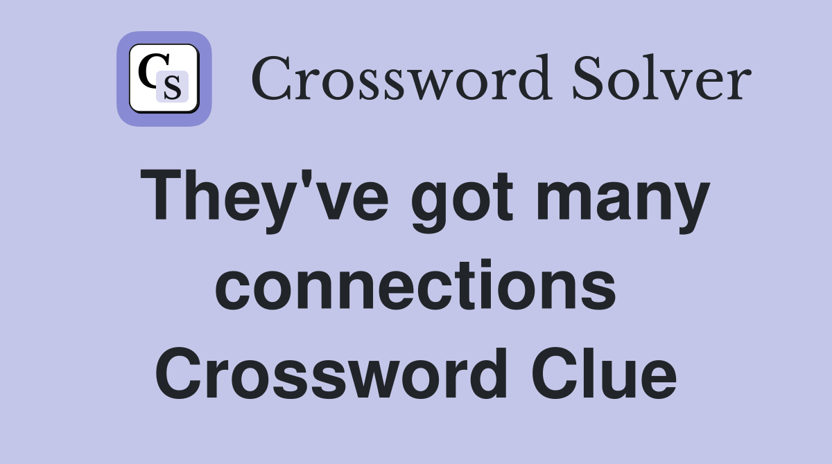 They've got many connections Crossword Clue