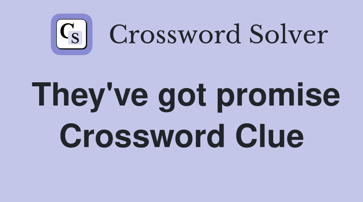 They've got promise Crossword Clue