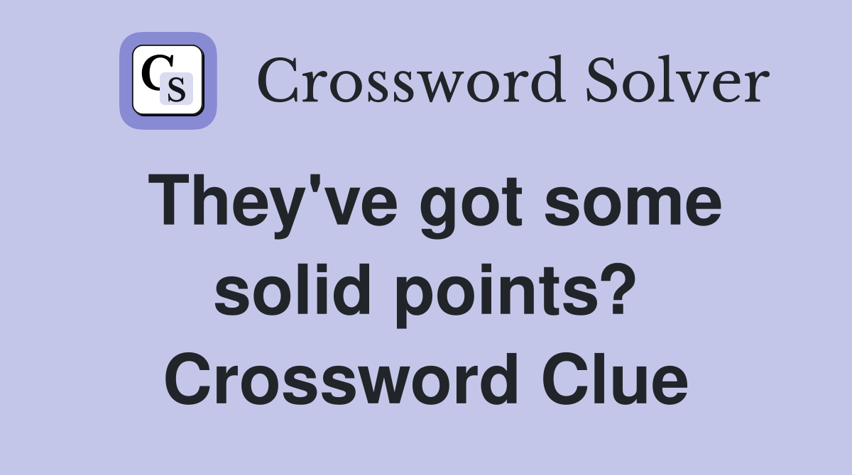 They've got some solid points? Crossword Clue