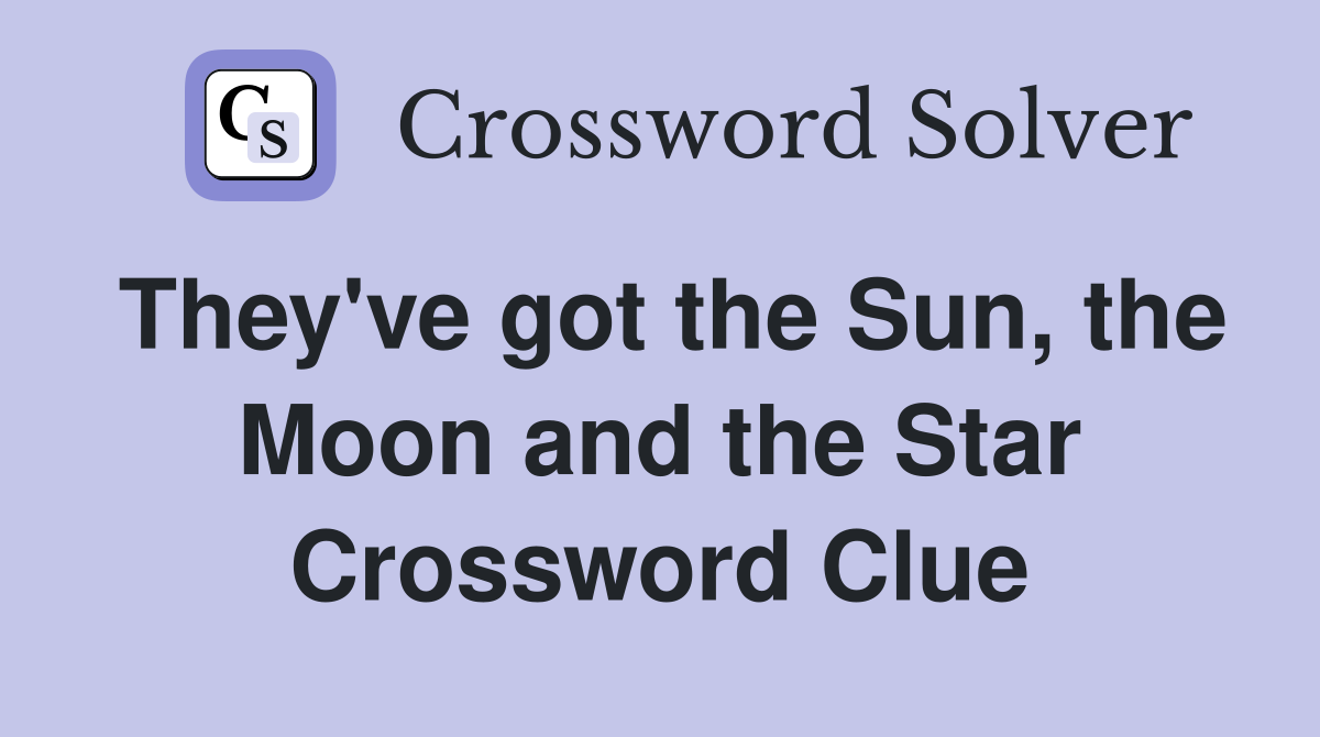 They've got the Sun, the Moon and the Star Crossword Clue
