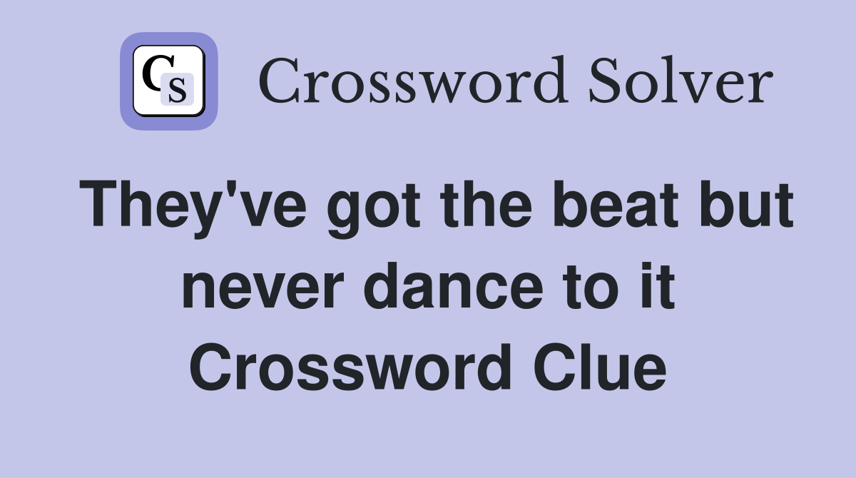 They've got the beat but never dance to it Crossword Clue